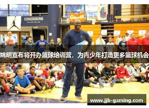 姚明宣布将开办篮球培训营，为青少年打造更多篮球机会