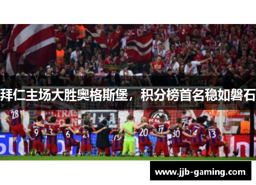 拜仁主场大胜奥格斯堡，积分榜首名稳如磐石