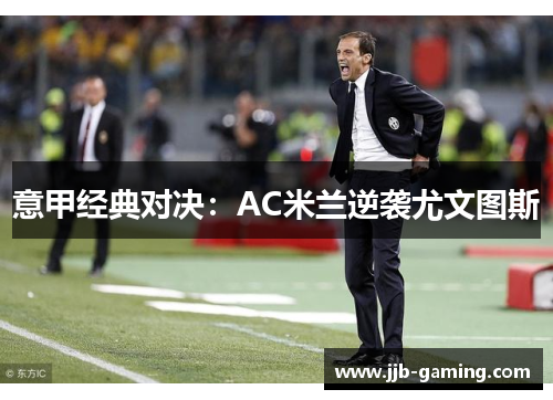 意甲经典对决：AC米兰逆袭尤文图斯