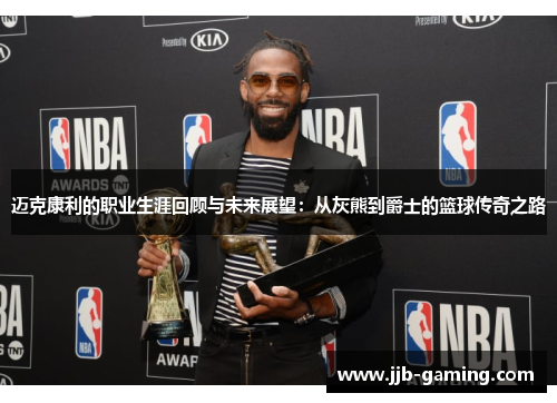迈克康利的职业生涯回顾与未来展望：从灰熊到爵士的篮球传奇之路